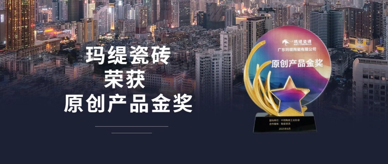 荣誉时刻 | 玛缇瓷砖斩获 “原创产品金奖”