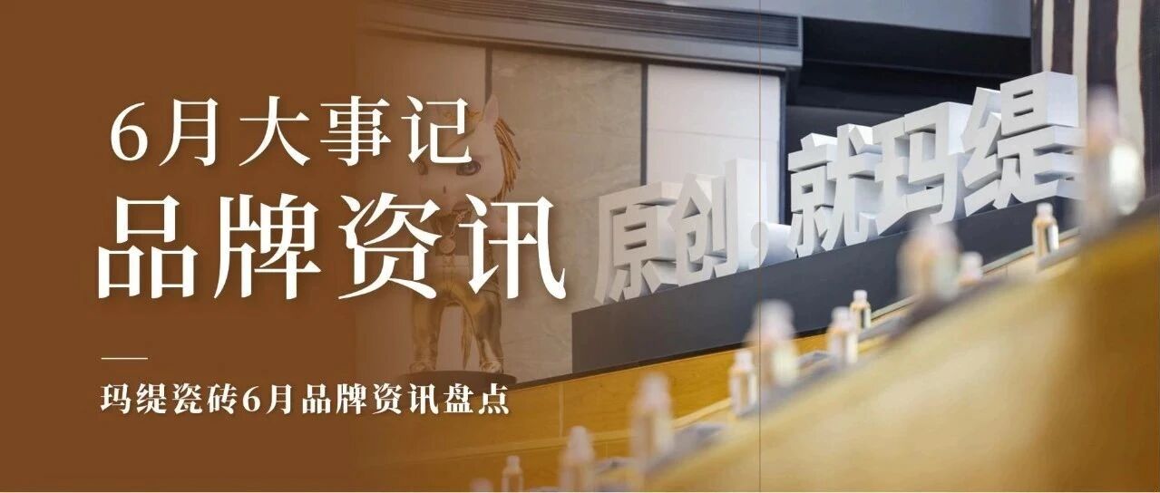 玛缇瓷砖六月品牌大事记